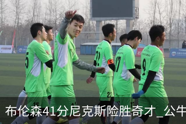 布伦森41分尼克斯险胜奇才 公牛力克猛龙